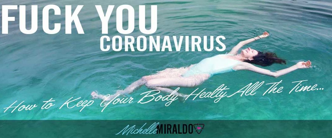 Fuck You Coronavirus & How to keep your Body Healthy All the Time…